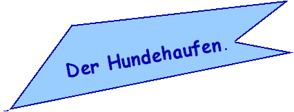 Der Hundehaufen.