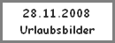28.11.2008
Urlaubsbilder